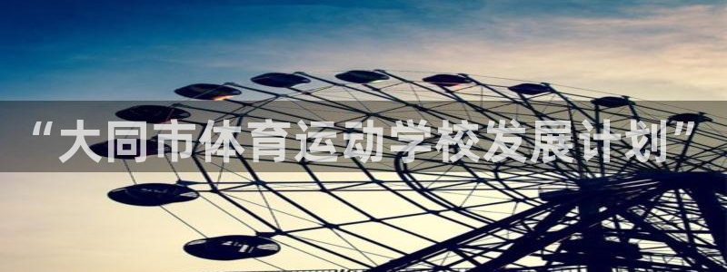 MK体育官方正版app集团官网首页网址:“大同市体育运动学校